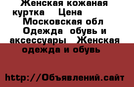 Женская кожаная куртка  › Цена ­ 3 500 - Московская обл. Одежда, обувь и аксессуары » Женская одежда и обувь   